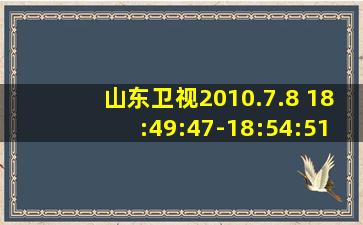 山东卫视2010.7.8 18:49:47-18:54:51广告